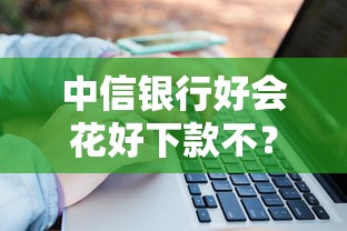 中信银行好会花好下款不？十大贷款平台排行推荐