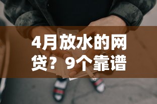 4月放水的网贷?9个靠谱贷款好做不看征信的口子推荐 4月放水的网贷?9个靠谱贷款好做不看征信的口子推荐
