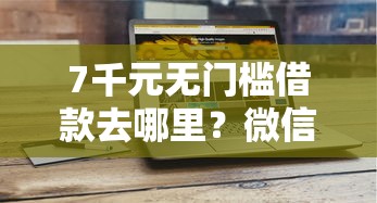7千元无门槛借款去哪里？微信借5000秒下款看这7个平台