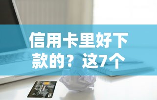 信用卡里好下款的？这7个杭银消金是什么贷款平台值得一试
