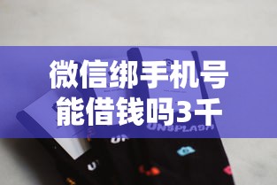 微信绑手机号能借钱吗3千元无门槛本月借款平台力荐！分享小额网贷口子3千元无门槛借款