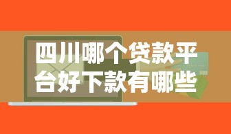 四川哪个贷款平台好下款有哪些？6个芝麻分700能秒下的软件推荐给你