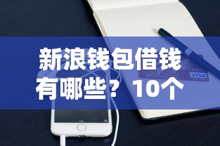 新浪钱包借钱有哪些？10个貌似免审批、能贷500到1000的贷款软件合集