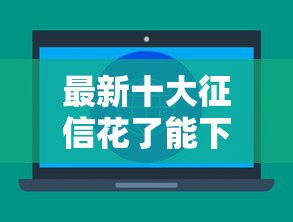 最新十大征信花了能下款平台，专治口袋花看不看征信