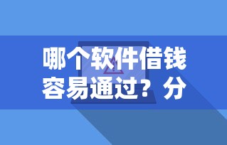 哪个软件借钱容易通过？分享7个4千元无门槛私借平台