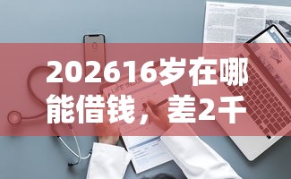 202616岁在哪能借钱，差2千元就选这8个平台