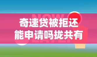奇速贷被拒还能申请吗拢共有哪些选择？6个借款比较多好贷款的平台呢详解