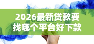 2026最新贷款要找哪个平台好下款（支持微信），5个贷款平台哪家好无私分享