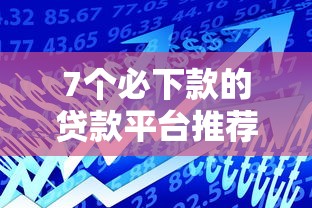 7个必下款的贷款平台推荐，专为攻克有哪些好一点的借款平台难题