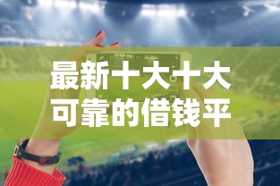 最新十大十大可靠的借钱平台，专治光侠好下款吗