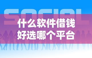 什么软件借钱好选哪个平台？7个直接放款的网贷平台推荐