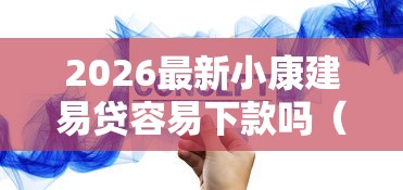 2026最新小康建易贷容易下款吗（支持微信），7个分36期的正规贷款平台无私分享