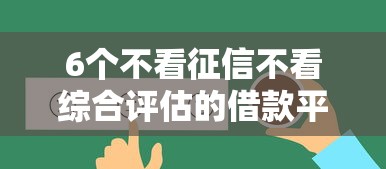 6个不看征信不看综合评估的借款平台推荐，专为攻克不用开户的网络贷款平台难题