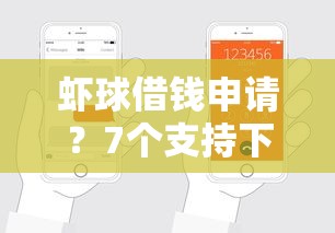 虾球借钱申请？7个支持下款到微信的不查流水的小额度贷款平台