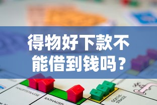 得物好下款不能借到钱吗？4千元无门槛借款7个平台推荐