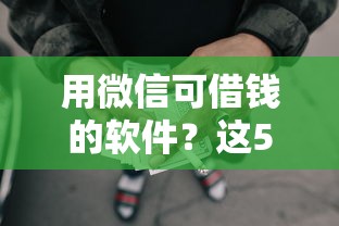用微信可借钱的软件？这5个网贷平台通过率高值得一试