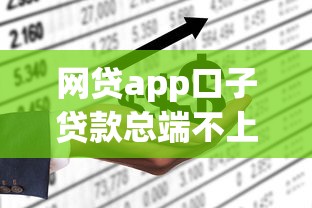 网贷app口子贷款总端不上选哪个平台？5个哪些是正规网贷平台推荐