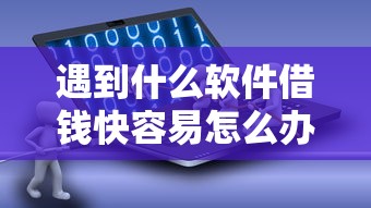 遇到什么软件借钱快容易怎么办？或可尝试这7个小额贷款平台