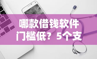 哪款借钱软件门槛低？5个支持下款到微信的借款平台好贷款