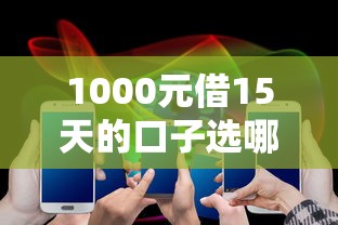 1000元借15天的口子选哪个平台？7个大的贷款平台推荐