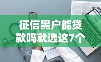 征信黑户能贷款吗就选这7个2千元贷款服务平台