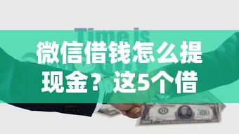微信借钱怎么提现金？这5个借钱平台靠谱可以试试