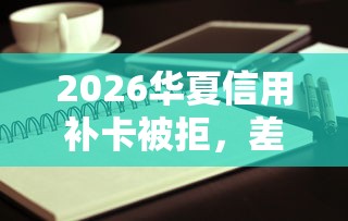 2026华夏信用补卡被拒，差8千元就选这5个平台