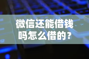微信还能借钱吗怎么借的？5000元无门槛借款平台推荐，5个借钱平台好盘点