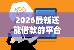 2026最新还能借款的平台，总结十个大学生可以使用的口子！