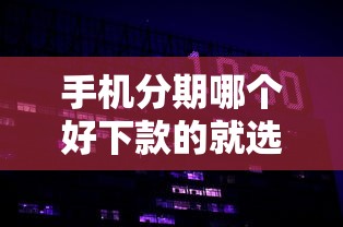 手机分期哪个好下款的就选这5个2千元网贷征信查询平台