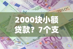 2000块小额贷款？7个支持下款到微信的平台利息又低又正规