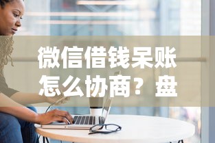 微信借钱呆账怎么协商？盘点最新5个可以贷款平台