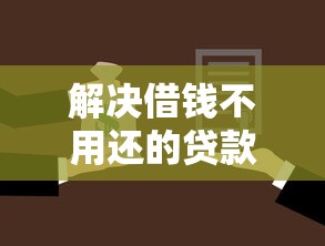 解决借钱不用还的贷款口子的6个不看负债的贷款平台分享