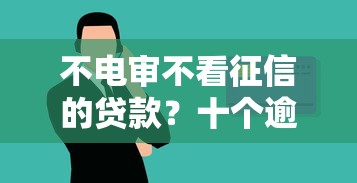 不电审不看征信的贷款？十个逾期也不怕的黑户也行借款的软件