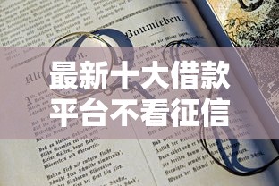 最新十大借款平台不看征信容易通过，专治20岁借钱2000