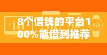 8个借钱的平台100%能借到推荐，专为攻克不看征信和芝麻分难题