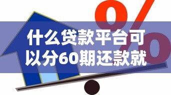 什么贷款平台可以分60期还款就选这8个3千元平台黑户可以借到钱呢