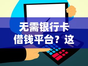 无需银行卡借钱平台？这9个比信用飞更好下款的口子值得一试
