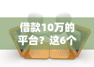 借款10万的平台？这6个起诉网贷平台值得一试