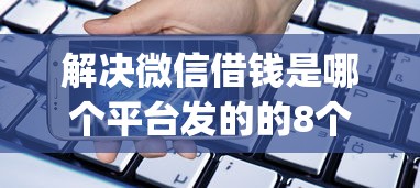解决微信借钱是哪个平台发的的8个小额贷款不查征信的app分享