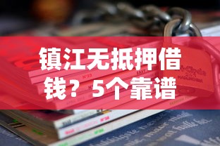 镇江无抵押借钱？5个靠谱借钱好借一点的借款平台推荐