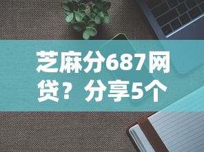 芝麻分687网贷？分享5个5000元无门槛私借平台