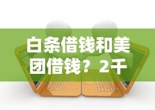 白条借钱和美团借钱？2千元无门槛借款平台推荐，8个借款平台不上征信的盘点
