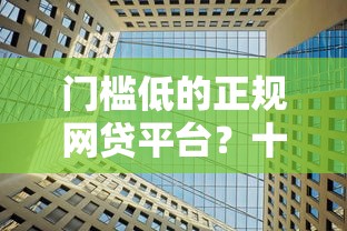 门槛低的正规网贷平台？十大征信不好,现在正规平台好下款推荐