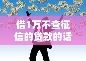 借1万不查征信的贷款的话，可以看看这7个什么网贷是正规平台