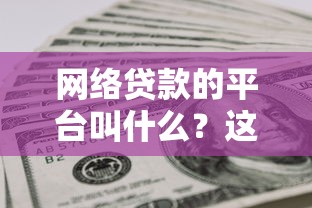 网络贷款的平台叫什么？这5个贷款平台不上征信值得一试