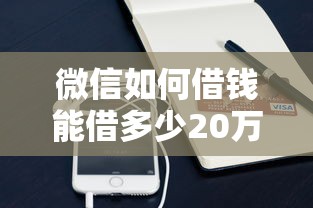 微信如何借钱能借多少20万有哪些？10个貌似免审批、网贷平台可以借钱合集