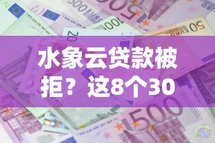 水象云贷款被拒？这8个3000元无视一切必下款的口子可以试试