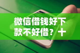 微信借钱好下款不好借？十大小贷款平台好下款推荐