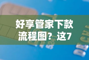 好享管家下款流程图？这7个贷款借款平台好可以试试